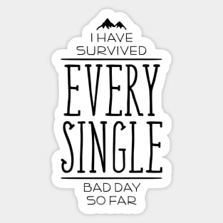 I Have Survived EVERY SINGLE Bad Day So Far Sticker